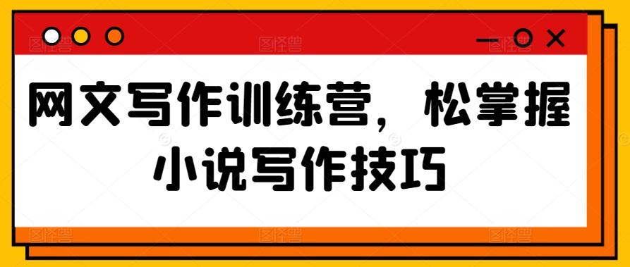 网文写作训练营，松掌握小说写作技巧-观智斋电商课程站