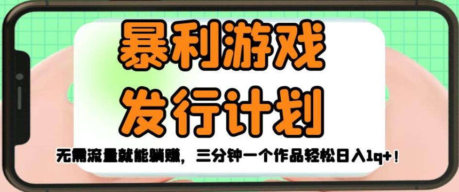 暴利游戏发行计划，无需流量就能躺赚，三分钟一个作品轻松日入1千【揭秘】-观智斋电商课程站