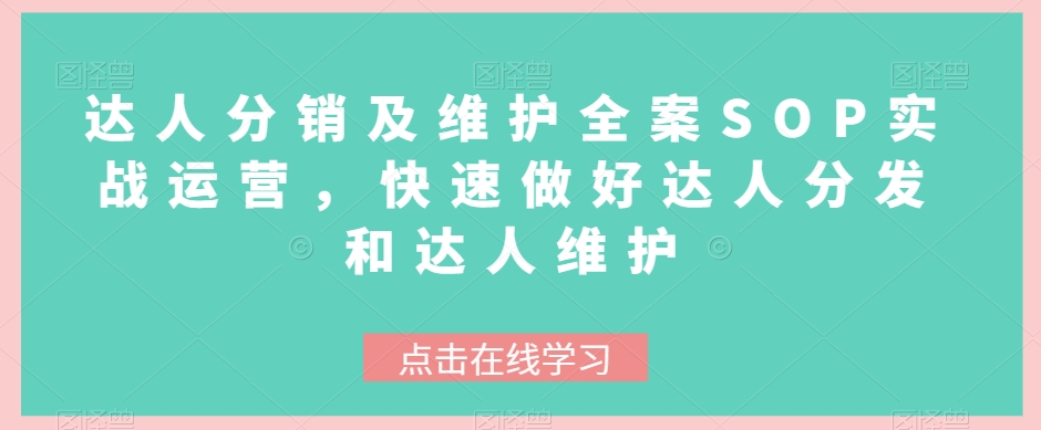 达人分销及维护全案SOP实战运营，快速做好达人分发和达人维护-观智斋电商课程站
