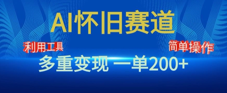 新风口，AI怀旧赛道，一单收益200+，手机电脑可做-观智斋电商课程站