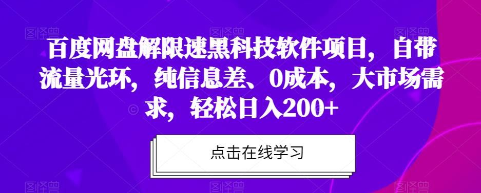 百度网盘解限速黑科技软件项目，自带流量光环，纯信息差、0成本，大市场需求，轻松日入200+-观智斋电商课程站