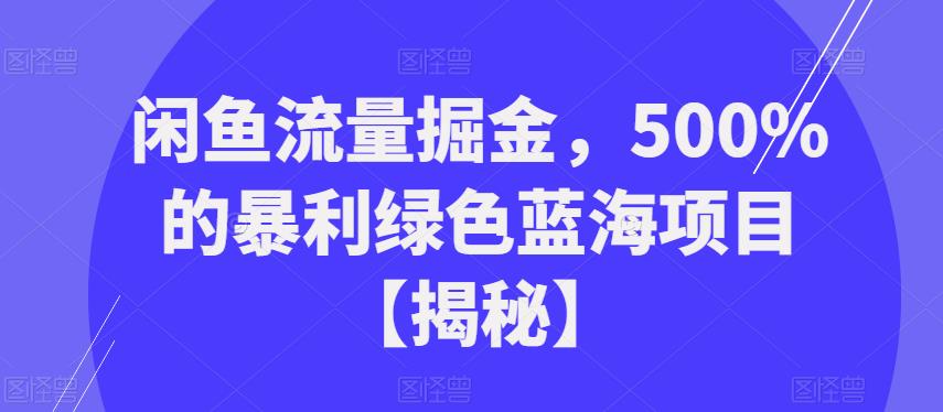 闲鱼流量掘金，500%的暴利绿色蓝海项目【揭秘】-观智斋电商课程站