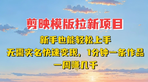 剪映模板拉新项目：新手也能轻松上手，无需实名，快速变现，一分钟一条作品，一周挣几k-观智斋电商课程站