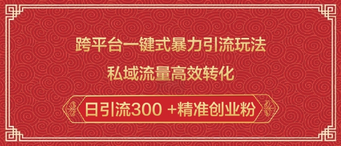 跨平台一键式暴力引流玩法，私域流量高效转化日引流300 +精准创业粉-观智斋电商课程站