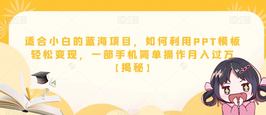 适合小白的蓝海项目，如何利用PPT模板轻松变现，一部手机简单操作月入过万【揭秘】-观智斋电商课程站