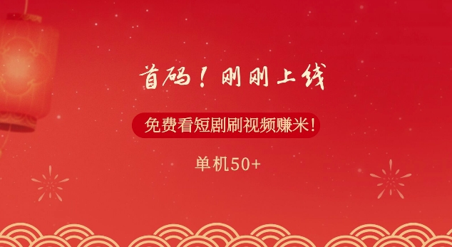 首码，刚刚上线，免费看短剧刷视频赚米，单机50+-观智斋电商课程站