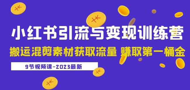 2023小红书引流与变现训练营：搬运混剪素材获取流量赚取第一桶金（9节课）-观智斋电商课程站