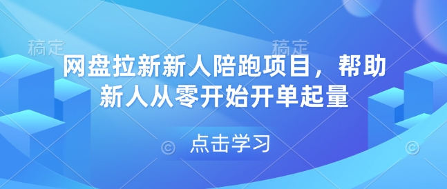 网盘拉新新人陪跑项目，帮助新人从零开始开单起量-观智斋电商课程站