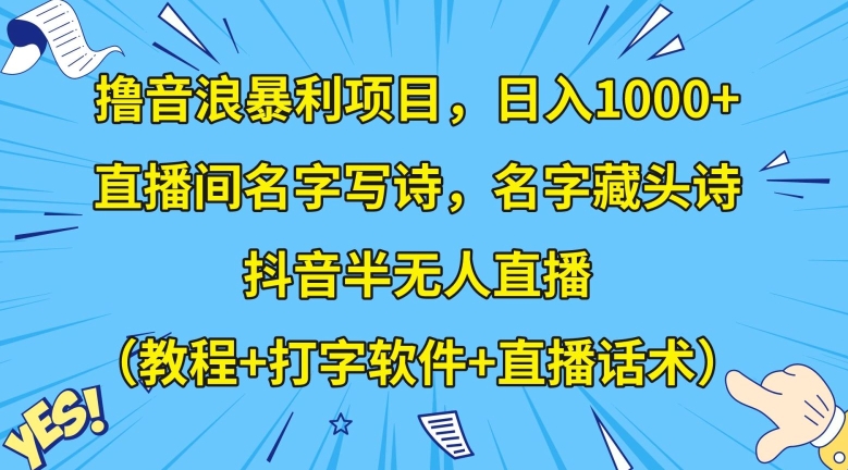 撸音浪暴利项目，日入1000+，直播间名字写诗，名字藏头诗，抖音半无人直播（教程+打字软件+直播话术）【揭秘】-观智斋电商课程站