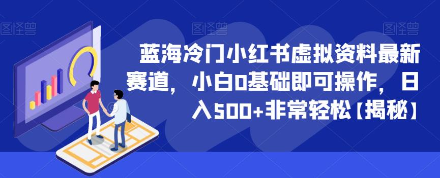 蓝海冷门小红书虚拟资料最新赛道，小白0基础即可操作，日入500+非常轻松【揭秘】-观智斋电商课程站