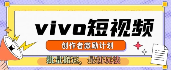 vivo短视频激励计划，2025搬运新玩法-观智斋电商课程站