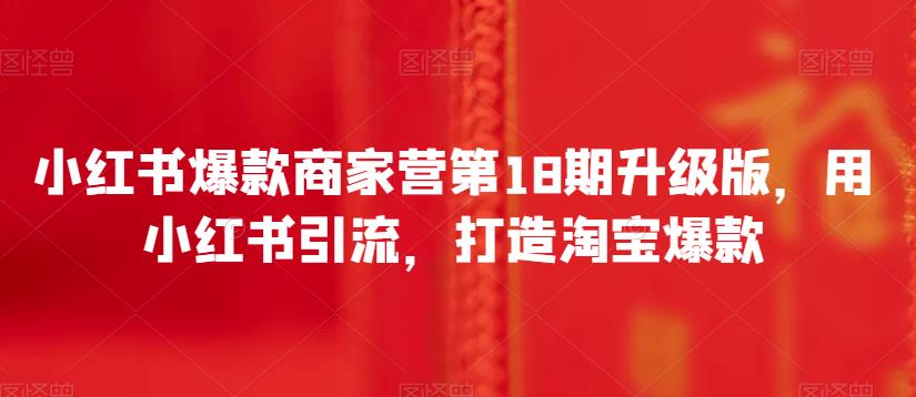 小红书爆款商家营第18期升级版，用小红书引流，打造淘宝爆款-观智斋电商课程站