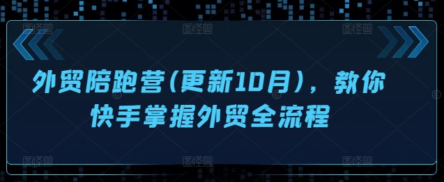 外贸陪跑营(更新10月)，教你快手掌握外贸全流程-观智斋电商课程站