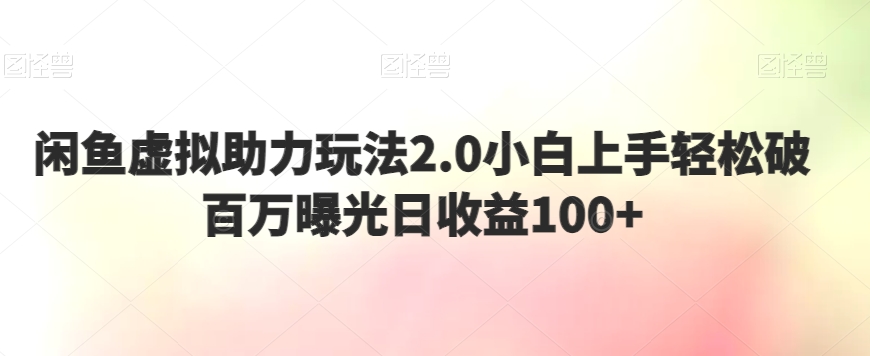 闲鱼虚拟助力玩法2.0小白上手轻松破百万曝光日收益100+-观智斋电商课程站