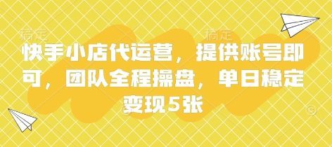 快手小店代运营，提供账号即可，团队全程操盘，单日稳定变现5张【揭秘】-观智斋电商课程站