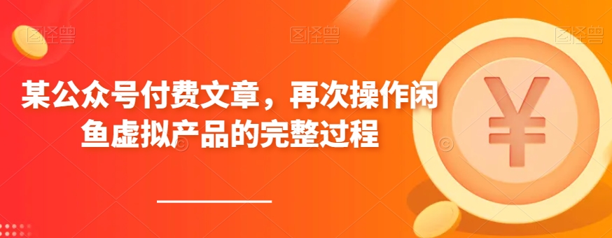 某公众号付费文章，再次操作闲鱼虚拟产品的完整过程-观智斋电商课程站