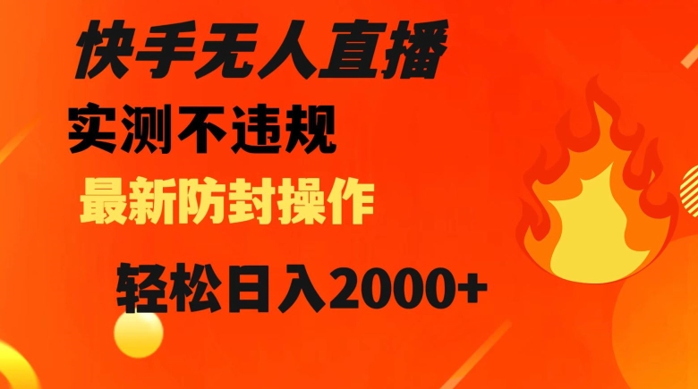 快手无人直播，不违规搭配最新的防封操作，轻松日入2000+【揭秘】-观智斋电商课程站