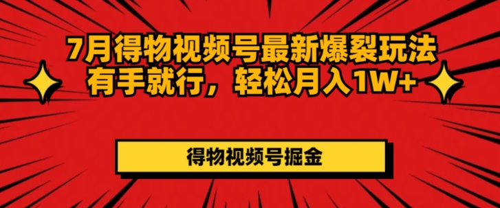 7月得物视频号最新爆裂玩法有手就行，轻松月入1W+-观智斋电商课程站