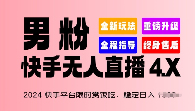2024快手平台限时赏饭吃，稳定日入 1.5K+，男粉“快手无人直播 4.X”【揭秘】-观智斋电商课程站