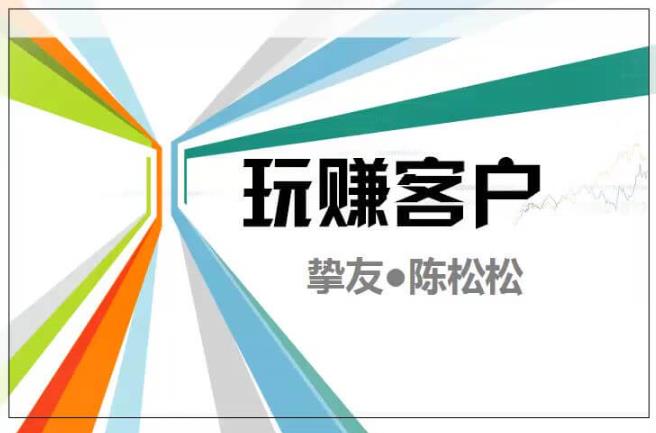 陈松松收费课程《玩赚客户V1.0》全套课程价值998元【无水印】-观智斋电商课程站