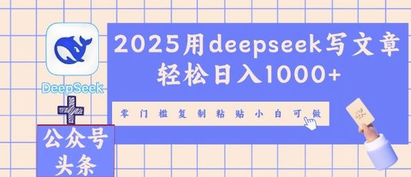 2025用deepseek写文章轻松日入多张，零门槛复制粘贴小白可做-观智斋电商课程站