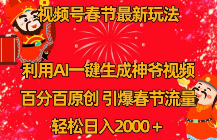 视频号春节最新玩法，利用AI一键生成财神爷视频，百分百原创，引爆春节流量，轻松日入2000＋【揭秘】-观智斋电商课程站