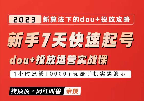 网红叫兽-新手7天快速起号：dou+起号运营实战课程，2023新算法下的抖加投放策略-观智斋电商课程站