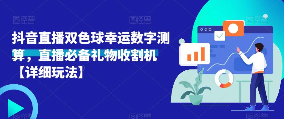 抖音直播双色球幸运数字测算，直播必备礼物收割机【详细玩法】-观智斋电商课程站