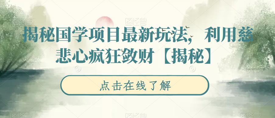 揭秘国学项目最新玩法，利用慈悲心疯狂敛财【揭秘】-观智斋电商课程站