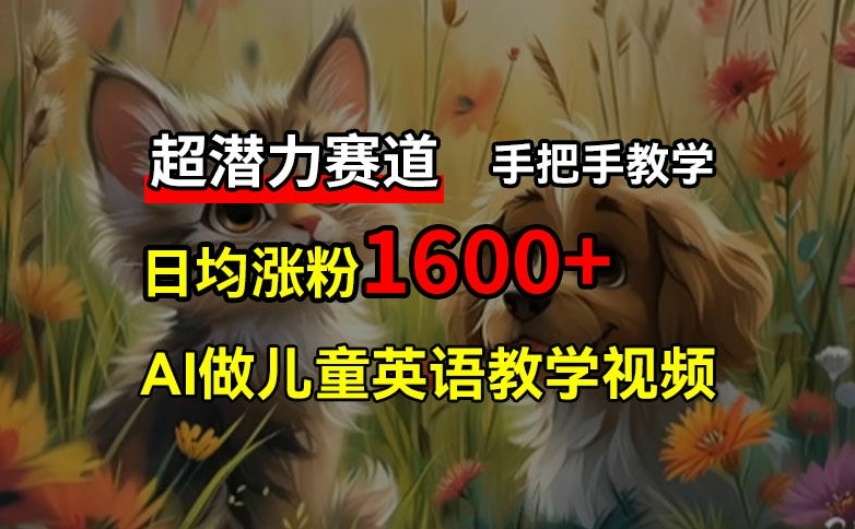 超潜力赛道，免费AI做儿童英语教学视频，3个月涨粉10w+，手把手教学，在家轻松获取被动收入-观智斋电商课程站