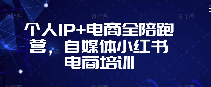 个人IP+电商全陪跑营，自媒体小红书电商培训-观智斋电商课程站