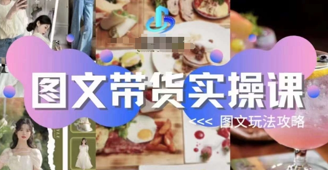 图文带货实操课，图文玩法攻略玩法-观智斋电商课程站