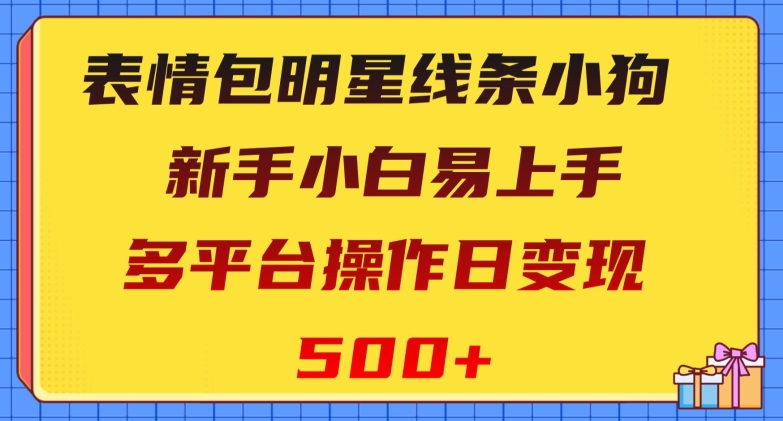 表情包明星线条小狗，新手小白易上手，多平台操作日变现500+【揭秘】-观智斋电商课程站