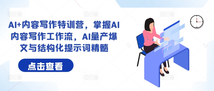 AI+内容写作特训营，掌握AI内容写作工作流，AI量产爆文与结构化提示词精髓-观智斋电商课程站