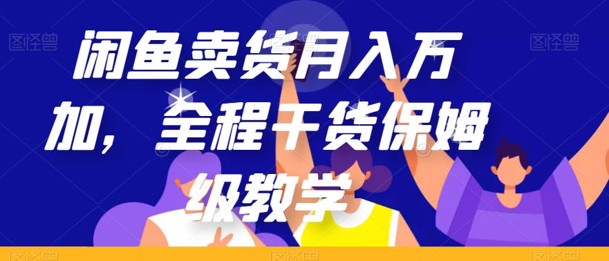 闲鱼卖货月入万加，全程干货保姆级教学【揭秘】-观智斋电商课程站