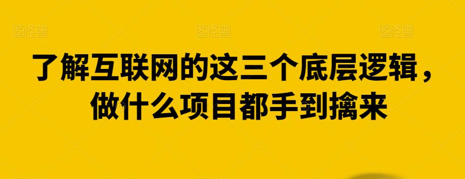 了解互联网的这三个底层逻辑，做什么项目都手到擒来-观智斋电商课程站