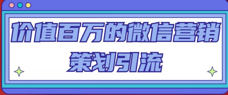 价值百万的微信营销策划引流系列课，每天引流100精准粉-观智斋电商课程站