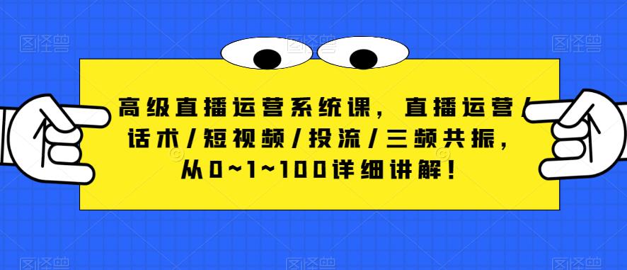 高级直播运营系统课，直播运营/话术/短视频/投流/三频共振，从0~1~100详细讲解！-观智斋电商课程站