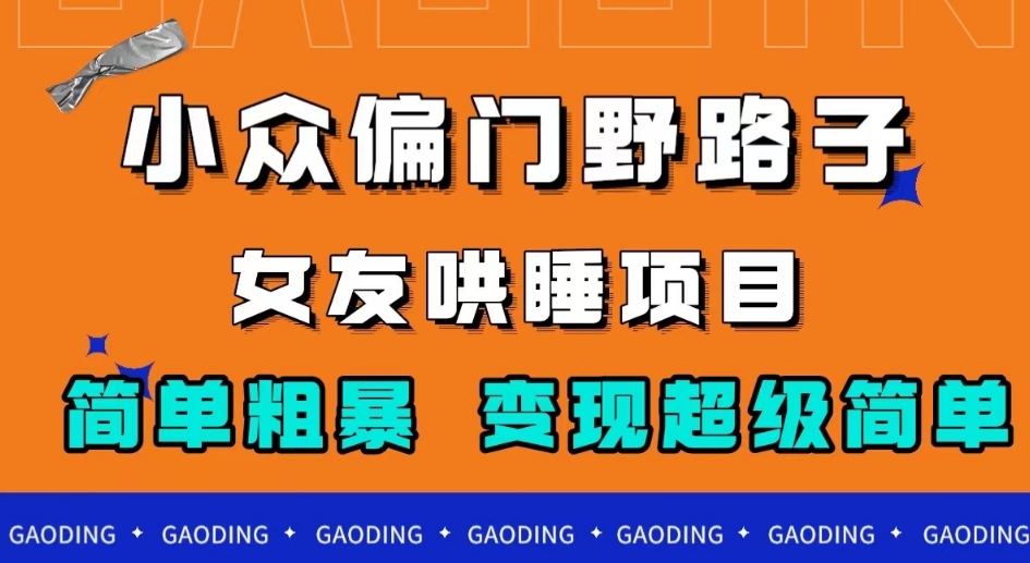 小众偏门野路子，女友哄睡项目，简单粗暴，轻松日入500＋【揭秘】-观智斋电商课程站