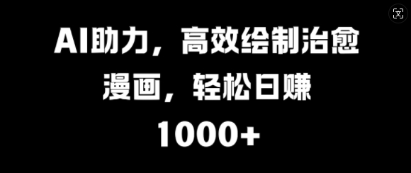 AI助力，高效绘制治愈漫画，轻松日入几张-观智斋电商课程站