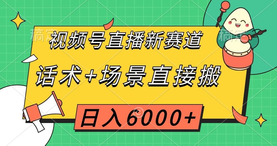 视频号直播新赛道，话术+场景直接搬，日入6000+【揭秘】-观智斋电商课程站