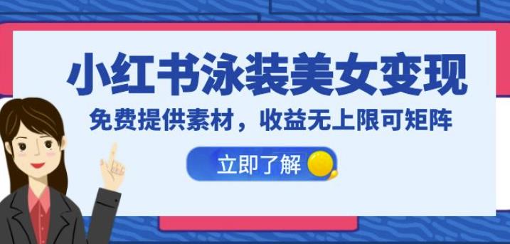 小红书泳装美女变现，免费提供素材，收益无上限可矩阵（教程+素材）【揭秘】-观智斋电商课程站