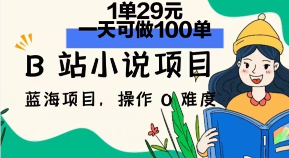 2024年B站小说项目，1单29元，一天100单，小白可做，长久生意-观智斋电商课程站